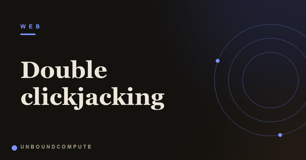 Double Clickjacking: The Clickjacking Revival That Beats Frame Defenses