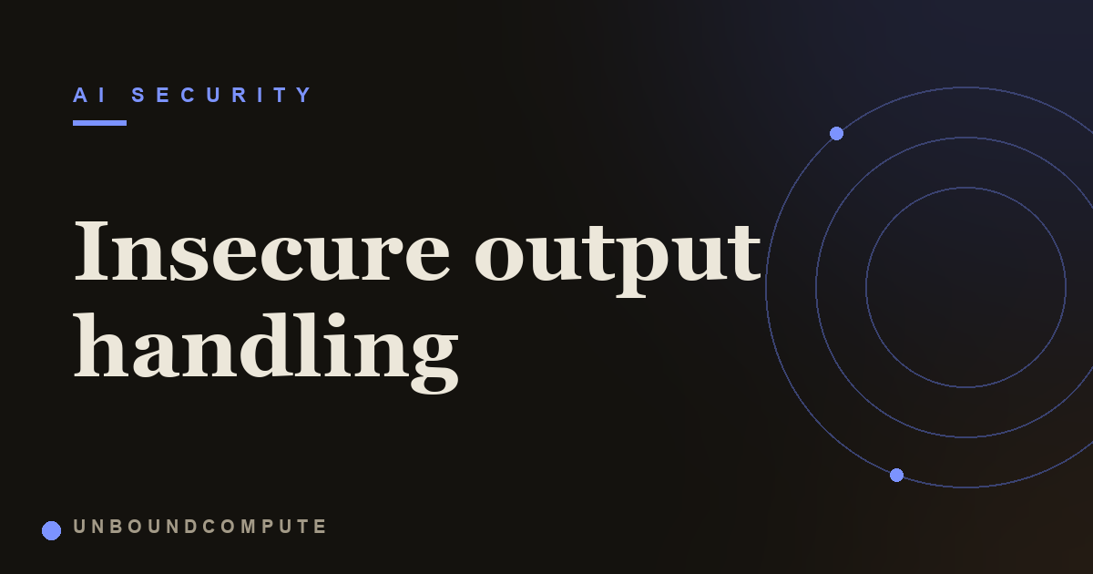 Insecure Output Handling: When Apps Trust the Model's Words