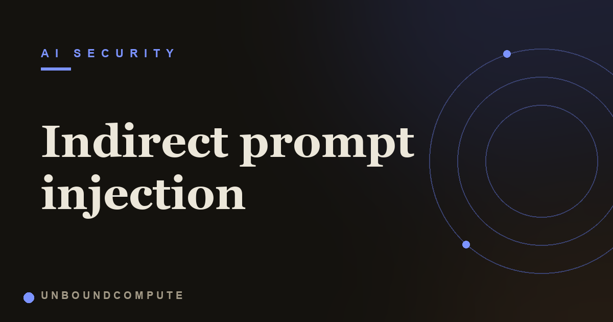 What Is Indirect Prompt Injection and Why It Is So Hard to Stop
