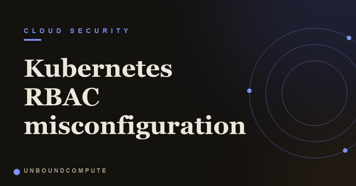 Kubernetes RBAC Misconfiguration Explained