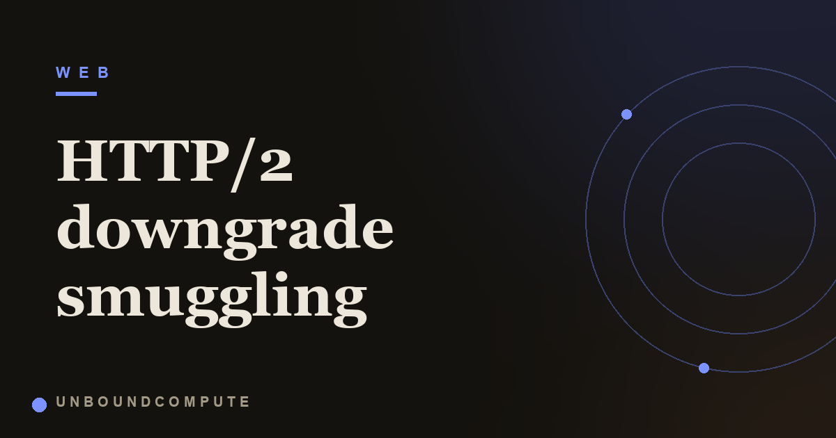 HTTP/2 Downgrade Smuggling Explained